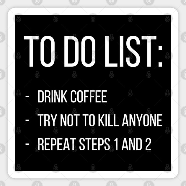 To do list: drink coffee, try not to kill anyone, repeat steps 1 and 2 Magnet by UnCoverDesign